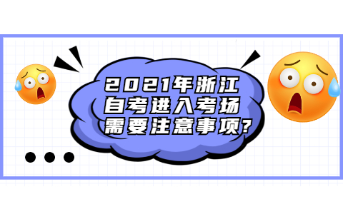 2021年浙江自考進(jìn)入考場(chǎng)需要注意事項(xiàng)?