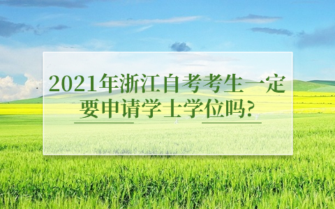2021年浙江自考考生一定要申請學(xué)士學(xué)位嗎?