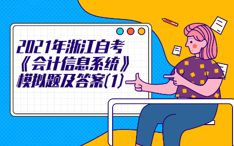 2021年浙江自考《會計信息系統(tǒng)》模擬題及答案