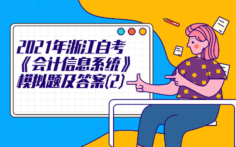2021年浙江自考《會計信息系統》模擬題及答案