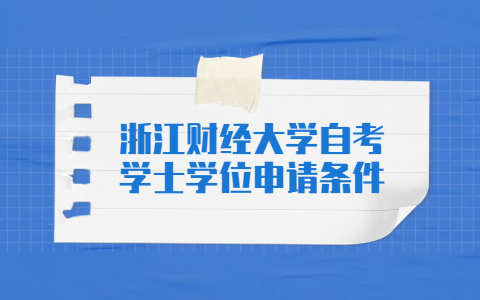 浙江財經(jīng)大學(xué)自考學(xué)士學(xué)位申請條件