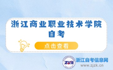 浙江商業(yè)職業(yè)技術(shù)學(xué)院自考報(bào)名時(shí)間
